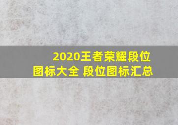 2020王者荣耀段位图标大全 段位图标汇总